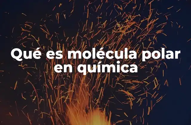 Qué es Molécula Polar en Química