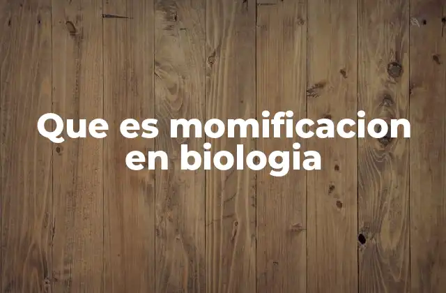 Que es Momificacion en Biologia