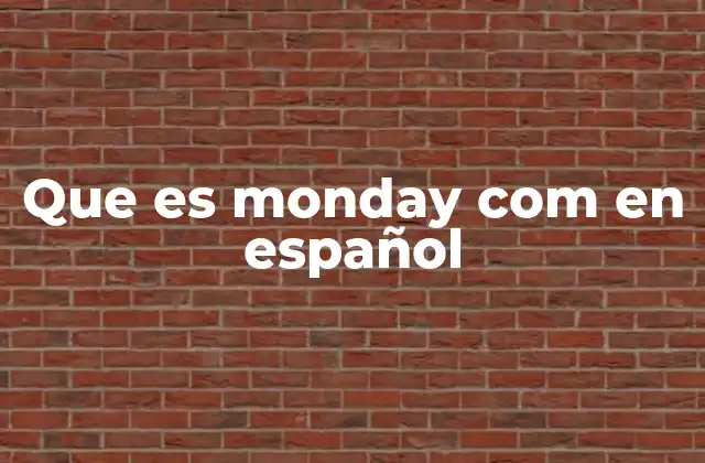 Que es Monday Com en Español 2 Monday.com y la gestión de proyectos moderna