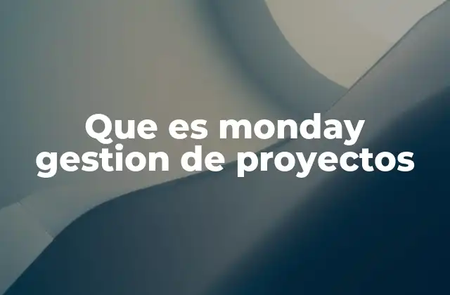 Que es Monday Gestion de Proyectos 2 Monday.com como herramienta de trabajo colaborativo