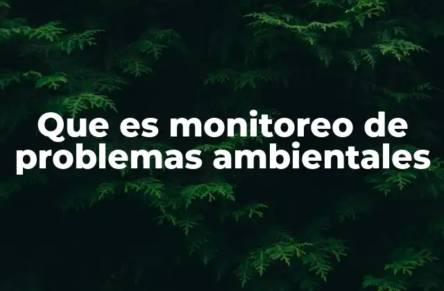 Que es Monitoreo de Problemas Ambientales
