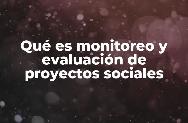 Qué es Monitoreo y Evaluación de Proyectos Sociales