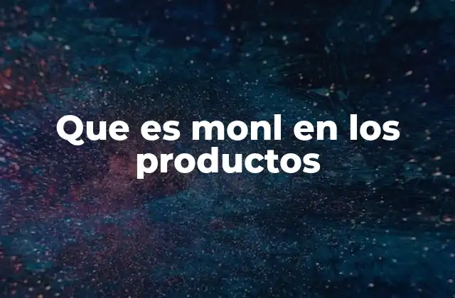 Que es Monl en los Productos