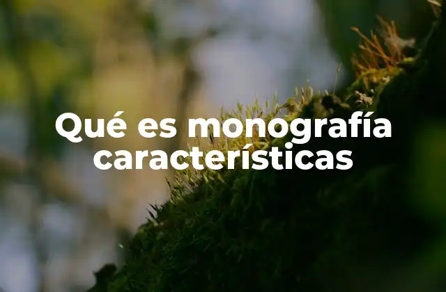 Características esenciales que definen una monografía