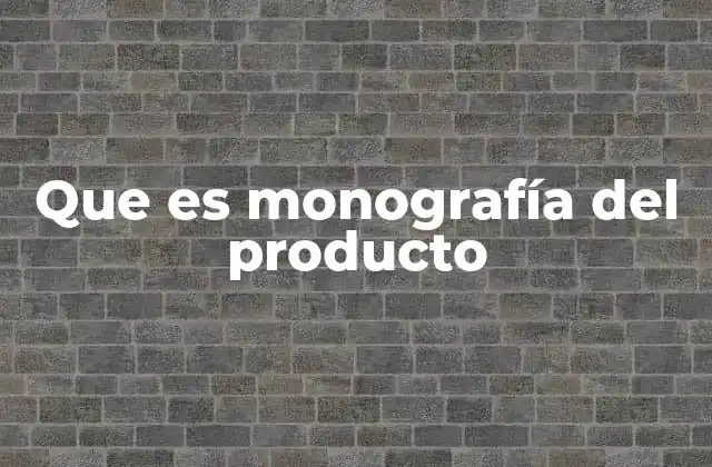Que es Monografía Del Producto