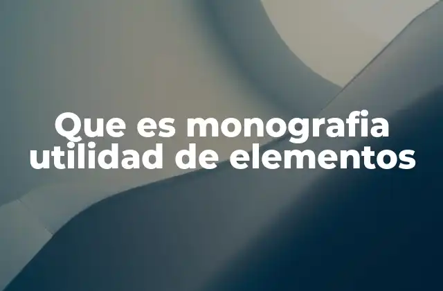 Que es Monografia Utilidad de Elementos