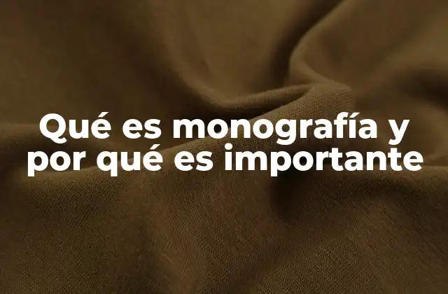 Qué es Monografía y por Qué es Importante