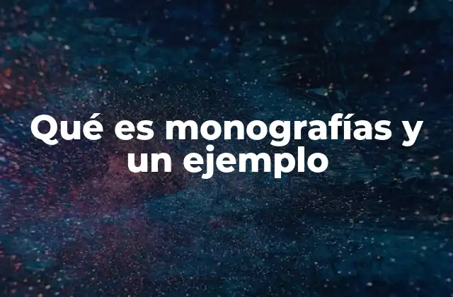 Qué es Monografías y un Ejemplo