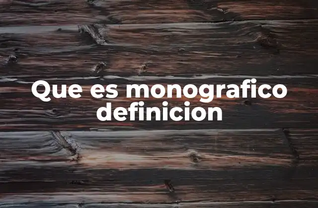 Que es Monografico Definicion