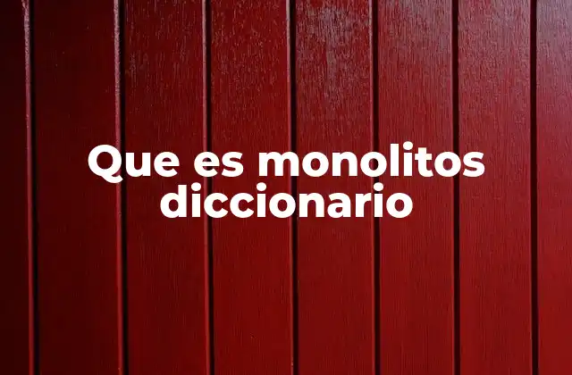 Que es Monolitos Diccionario