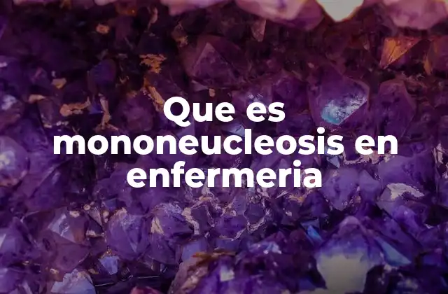 Que es Mononeucleosis en Enfermeria