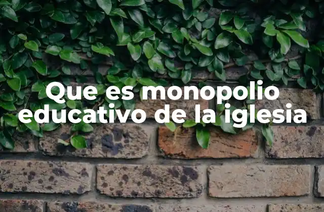 Que es Monopolio Educativo de la Iglesia