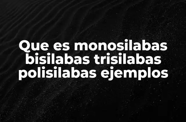 Que es Monosilabas Bisilabas Trisilabas Polisilabas Ejemplos