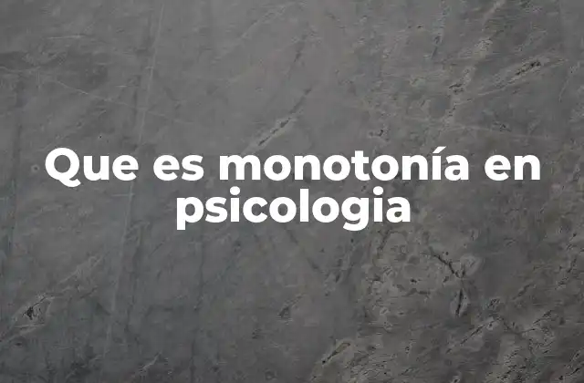 Que es Monotonía en Psicologia