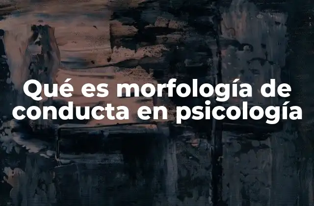 Qué es Morfología de Conducta en Psicología