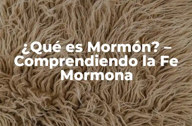 ¿qué es Mormón? – Comprendiendo la Fe Mormona