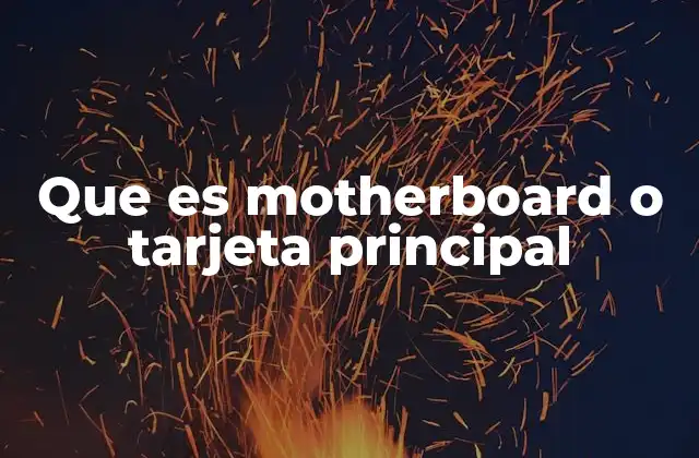 Que es Motherboard o Tarjeta Principal