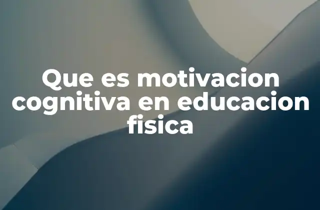 Que es Motivacion Cognitiva en Educacion Fisica