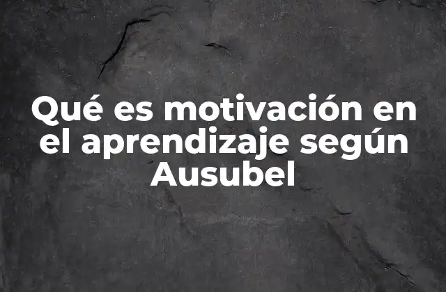 Qué es Motivación en el Aprendizaje según Ausubel