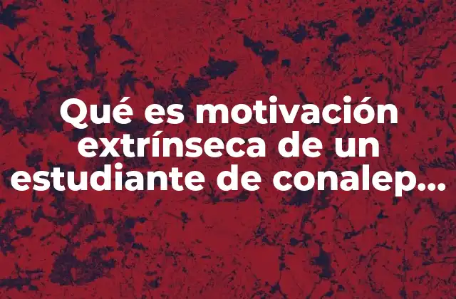Qué es Motivación Extrínseca de un Estudiante de Conalep Ejemplo