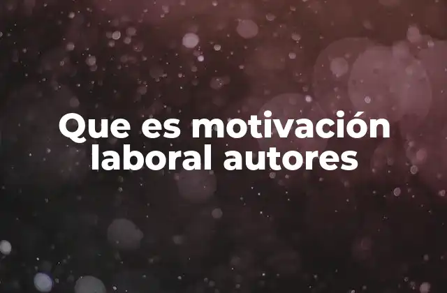 Que es Motivación Laboral Autores 2 El rol de los autores en el estudio de la motivación laboral