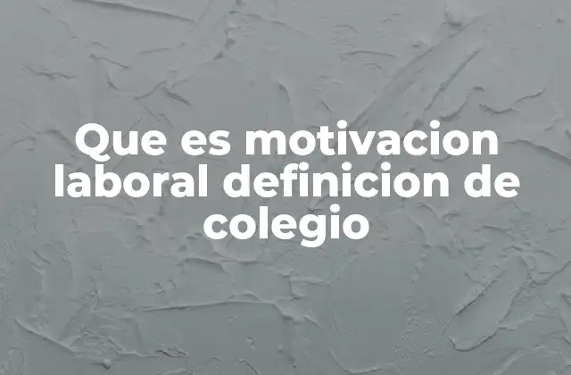 Que es Motivacion Laboral Definicion de Colegio