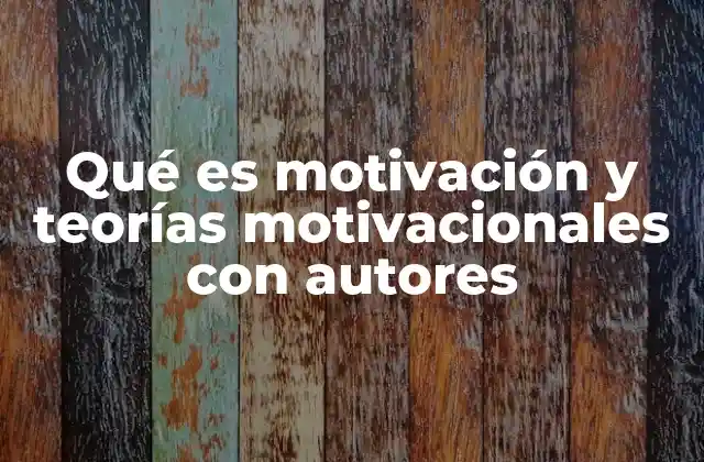 Qué es Motivación y Teorías Motivacionales con Autores