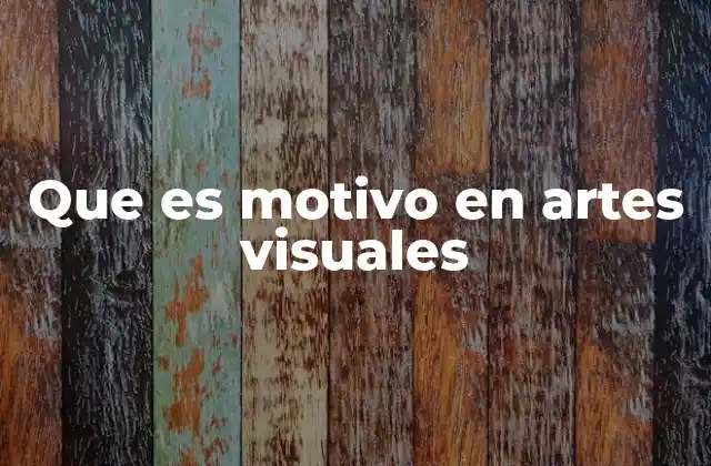 Que es Motivo en Artes Visuales