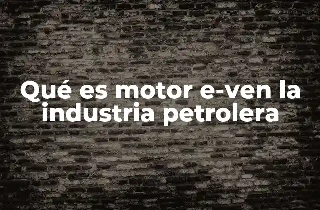 Qué es Motor E-ven la Industria Petrolera