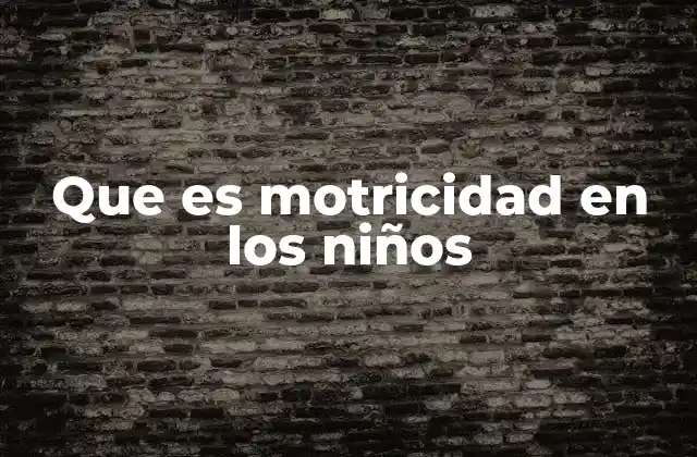 Que es Motricidad en los Niños