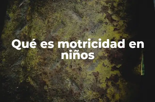 Qué es Motricidad en Niños