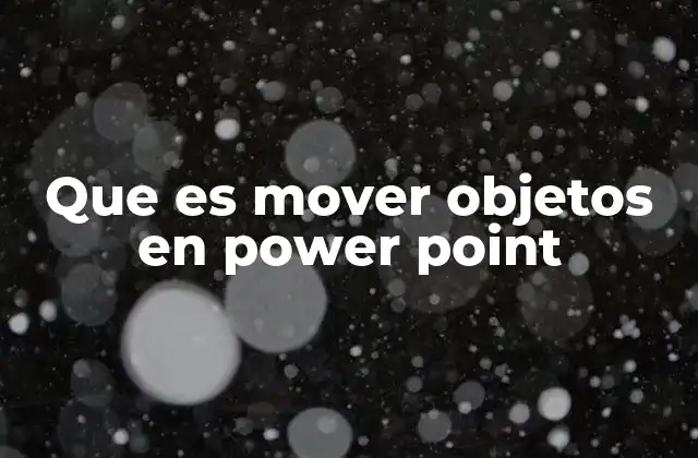 Que es Mover Objetos en Power Point