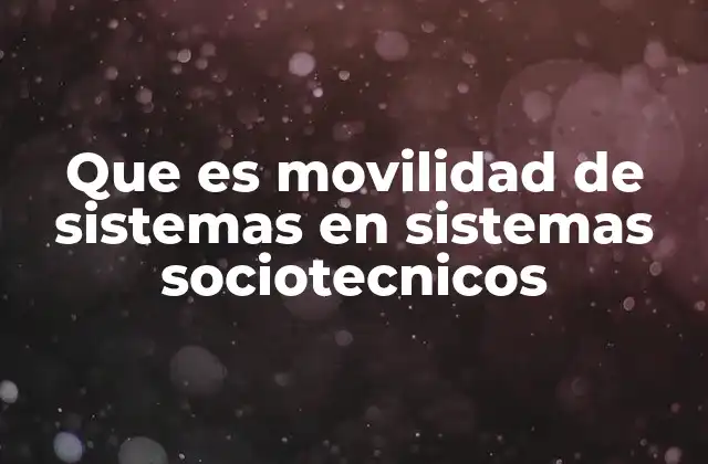 Que es Movilidad de Sistemas en Sistemas Sociotecnicos