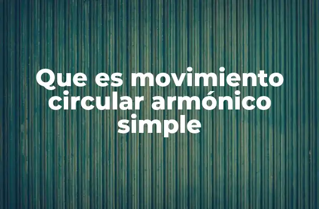 Que es Movimiento Circular Armónico Simple