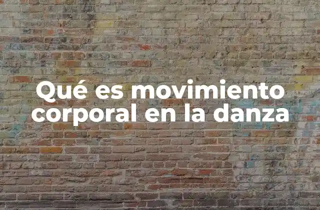 Qué es Movimiento Corporal en la Danza