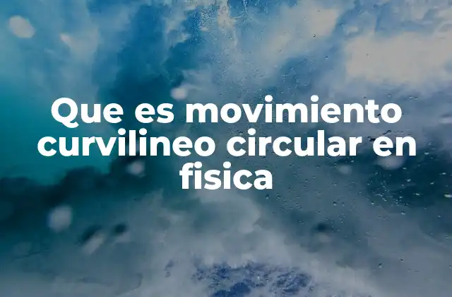 Que es Movimiento Curvilineo Circular en Fisica 2 Características del movimiento curvilíneo circular