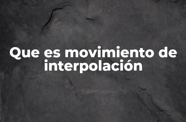 Que es Movimiento de Interpolación