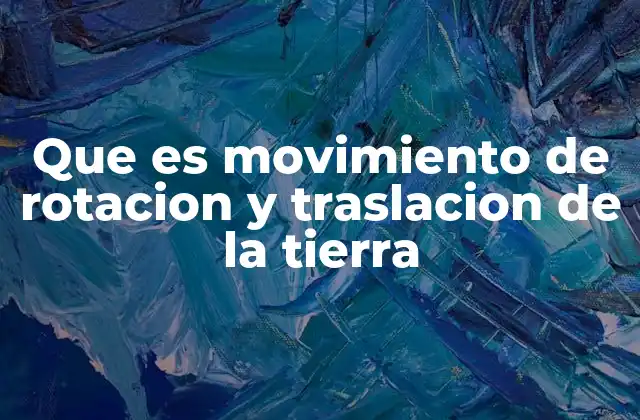 Que es Movimiento de Rotacion y Traslacion de la Tierra