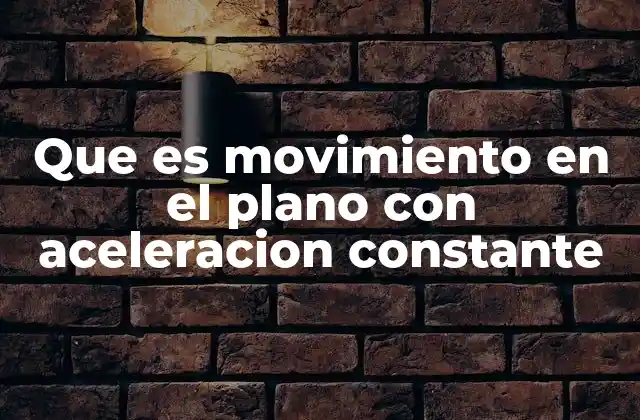 Que es Movimiento en el Plano con Aceleracion Constante