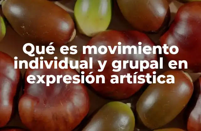 Qué es Movimiento Individual y Grupal en Expresión Artística