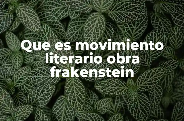 Que es Movimiento Literario Obra Frakenstein