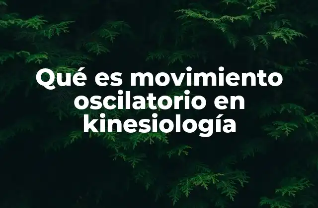 Qué es Movimiento Oscilatorio en Kinesiología