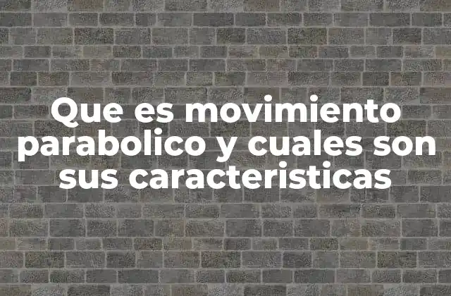 Que es Movimiento Parabolico y Cuales Son Sus Caracteristicas