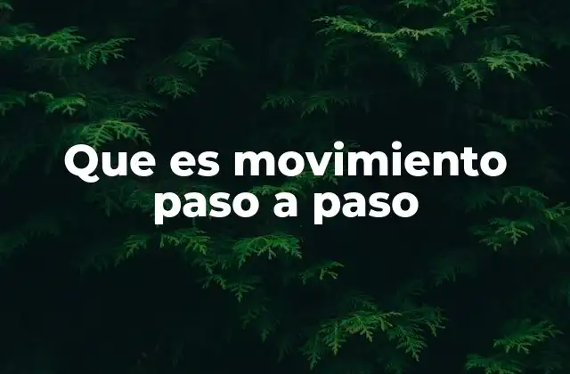 Que es Movimiento Paso a Paso 2 La importancia del enfoque secuencial en la vida moderna