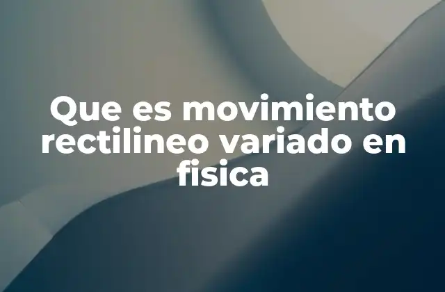 Cómo se describe el movimiento rectilíneo variado