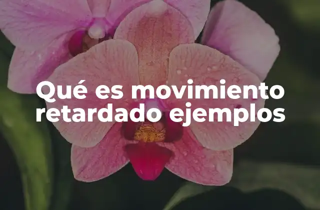 ¿Cómo se diferencia el movimiento retardado de otros tipos de movimiento?