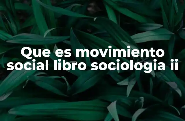 Que es Movimiento Social Libro Sociologia Ii