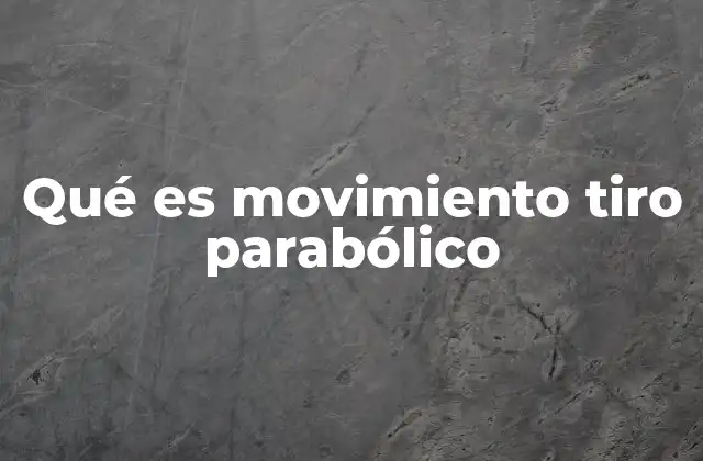 Qué es Movimiento Tiro Parabólico