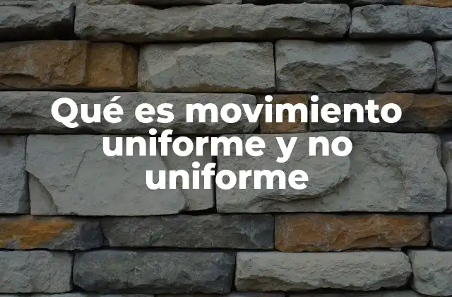 Qué es Movimiento Uniforme y No Uniforme