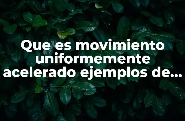 Que es Movimiento Uniformemente Acelerado Ejemplos de un Objeto 2 Características del movimiento con aceleración constante